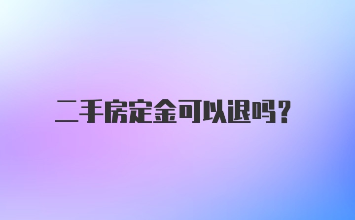 二手房定金可以退吗？