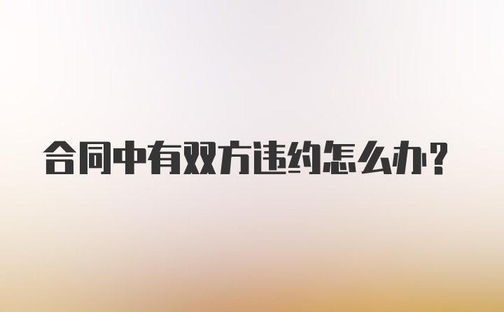 合同中有双方违约怎么办？