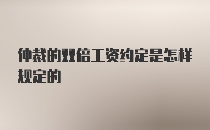 仲裁的双倍工资约定是怎样规定的