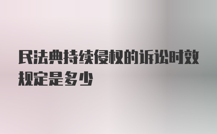 民法典持续侵权的诉讼时效规定是多少