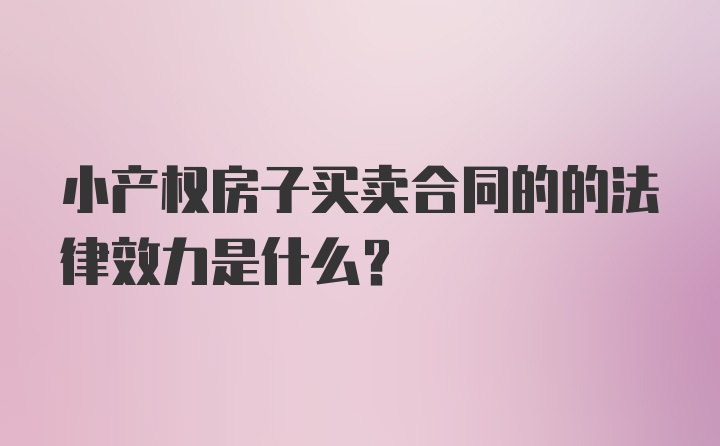 小产权房子买卖合同的的法律效力是什么？