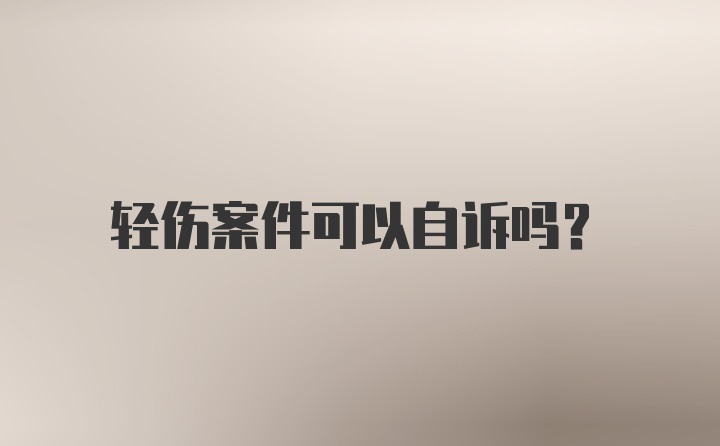 轻伤案件可以自诉吗？