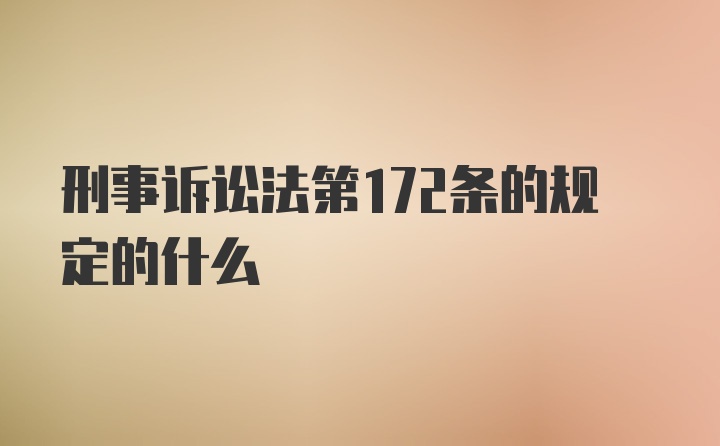 刑事诉讼法第172条的规定的什么