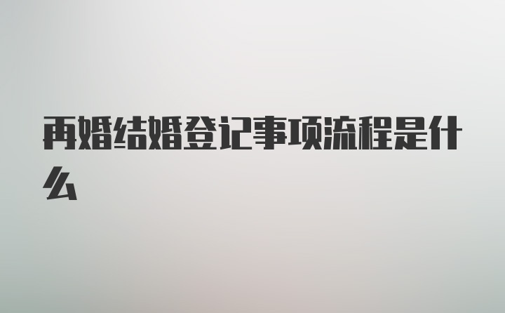 再婚结婚登记事项流程是什么