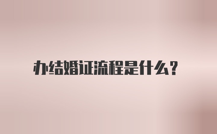 办结婚证流程是什么？