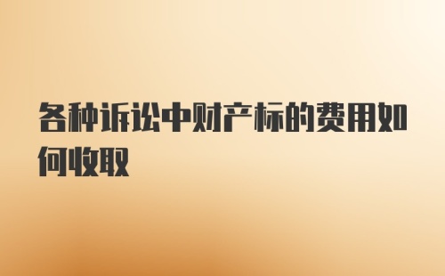 各种诉讼中财产标的费用如何收取