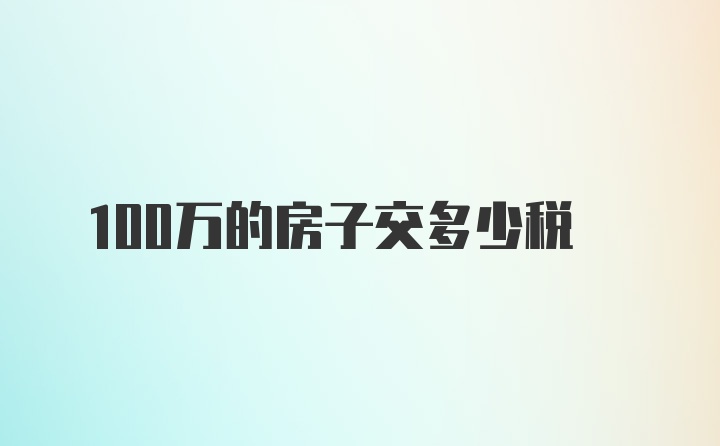 100万的房子交多少税