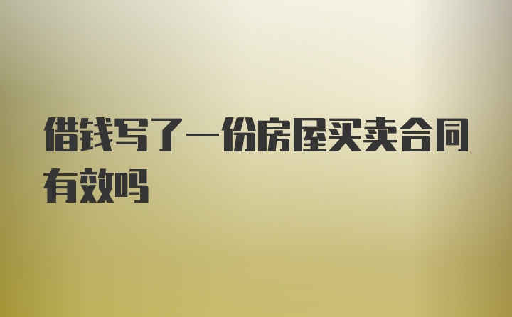 借钱写了一份房屋买卖合同有效吗