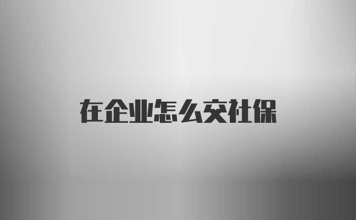 在企业怎么交社保