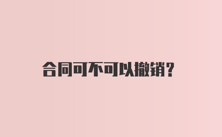 合同可不可以撤销？