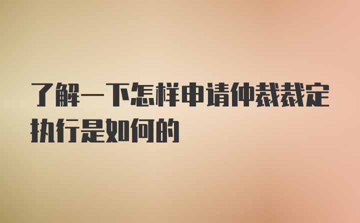 了解一下怎样申请仲裁裁定执行是如何的