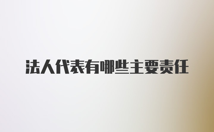 法人代表有哪些主要责任