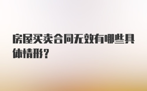 房屋买卖合同无效有哪些具体情形？