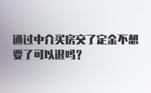 通过中介买房交了定金不想要了可以退吗？