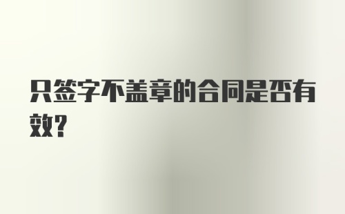 只签字不盖章的合同是否有效?