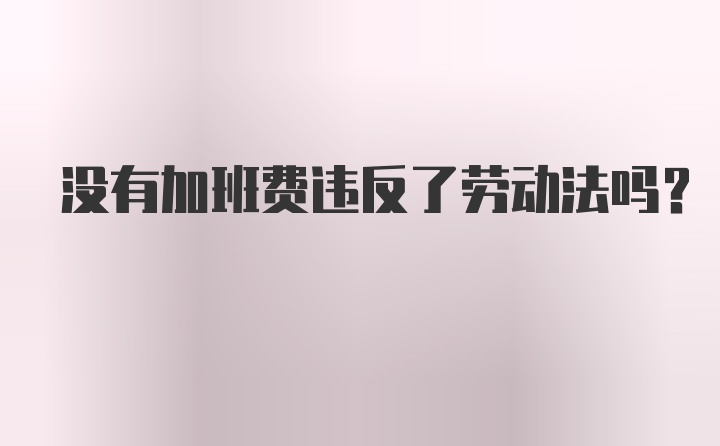 没有加班费违反了劳动法吗？