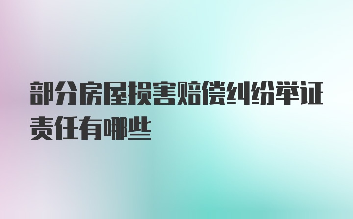 部分房屋损害赔偿纠纷举证责任有哪些