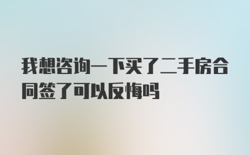 我想咨询一下买了二手房合同签了可以反悔吗