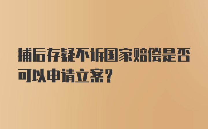 捕后存疑不诉国家赔偿是否可以申请立案？