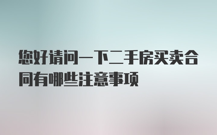 您好请问一下二手房买卖合同有哪些注意事项