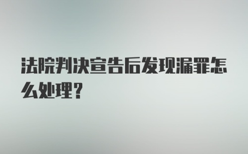 法院判决宣告后发现漏罪怎么处理?