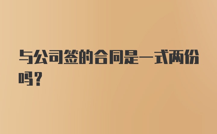 与公司签的合同是一式两份吗？