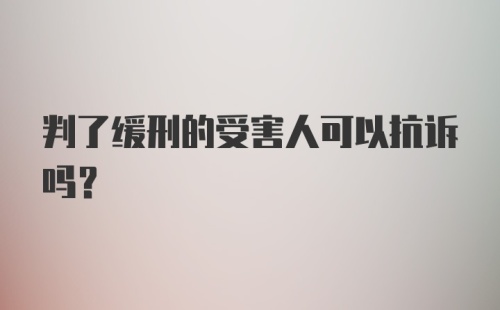 判了缓刑的受害人可以抗诉吗？