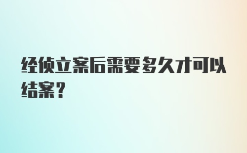 经侦立案后需要多久才可以结案?