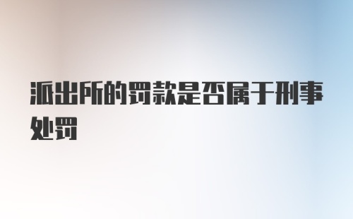 派出所的罚款是否属于刑事处罚