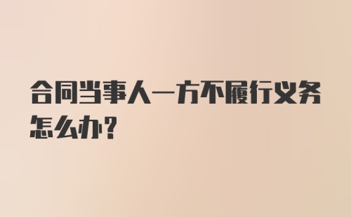 合同当事人一方不履行义务怎么办？