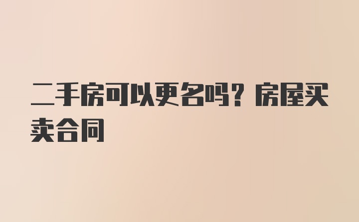 二手房可以更名吗？房屋买卖合同