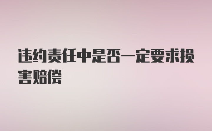 违约责任中是否一定要求损害赔偿