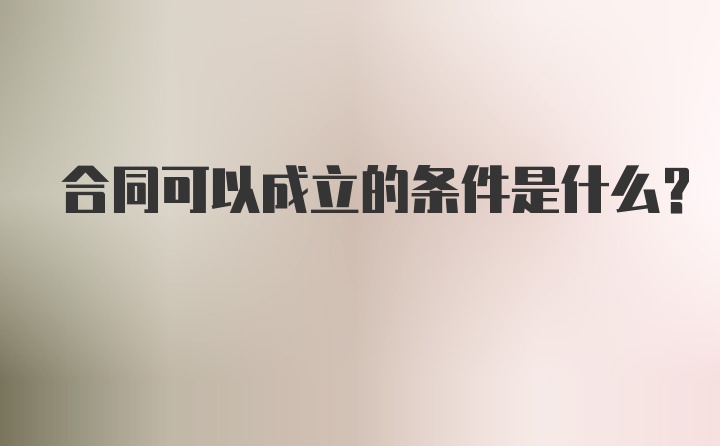 合同可以成立的条件是什么？