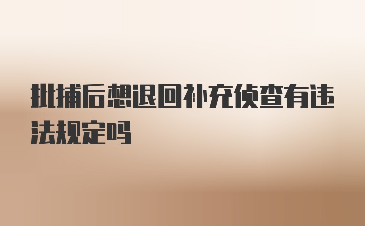 批捕后想退回补充侦查有违法规定吗