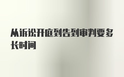 从诉讼开庭到告到审判要多长时间