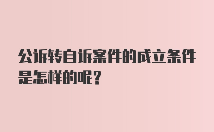 公诉转自诉案件的成立条件是怎样的呢？