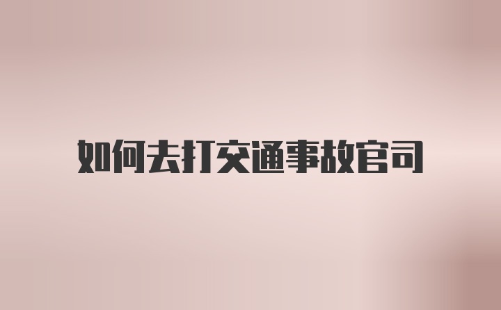 如何去打交通事故官司