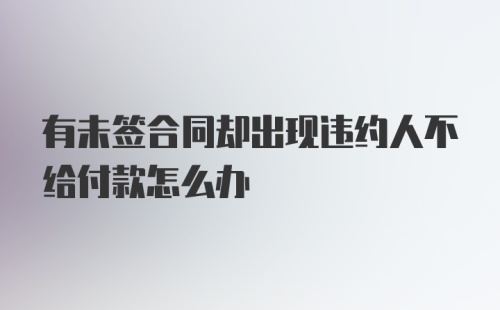 有未签合同却出现违约人不给付款怎么办