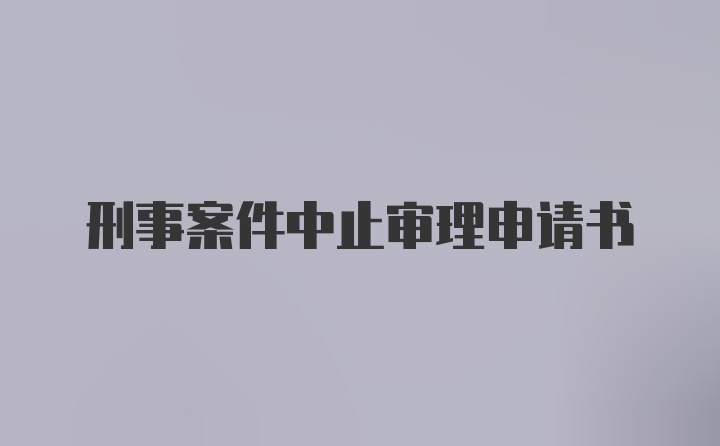 刑事案件中止审理申请书