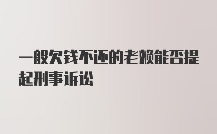 一般欠钱不还的老赖能否提起刑事诉讼