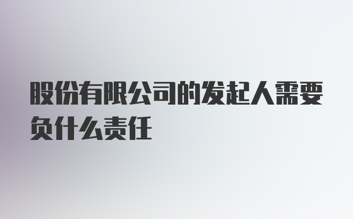 股份有限公司的发起人需要负什么责任