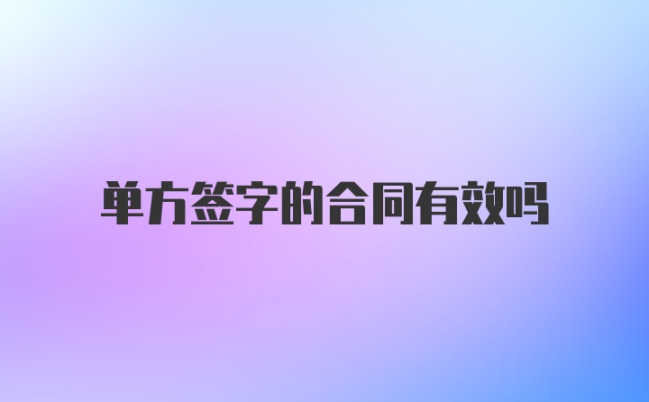 单方签字的合同有效吗