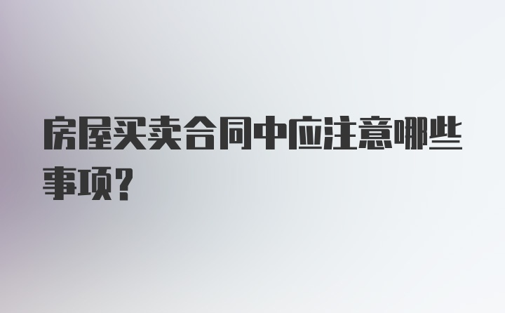 房屋买卖合同中应注意哪些事项？