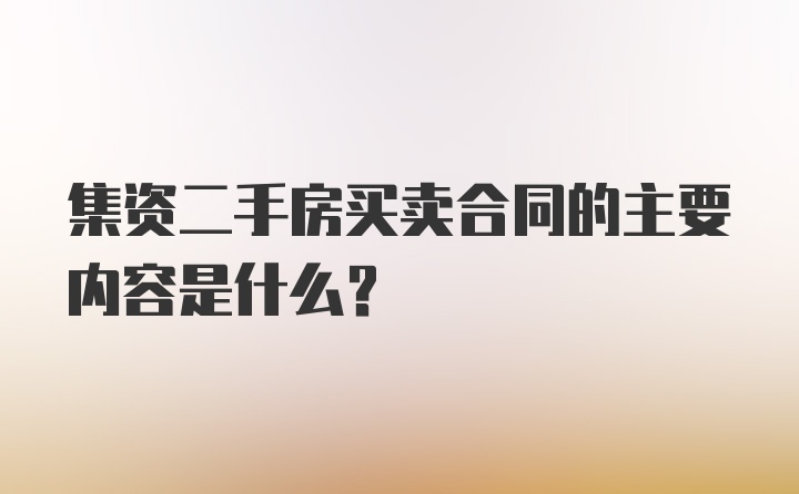 集资二手房买卖合同的主要内容是什么？