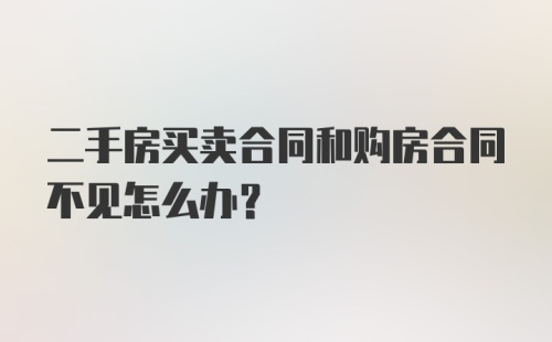 二手房买卖合同和购房合同不见怎么办？