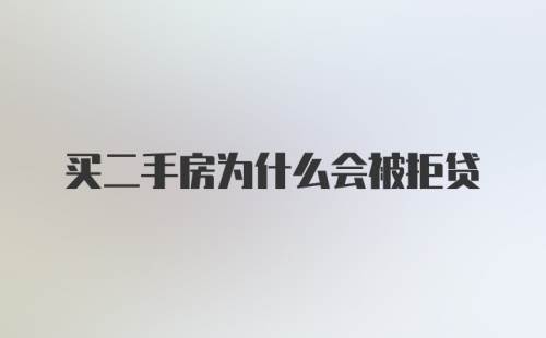 买二手房为什么会被拒贷