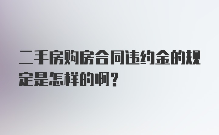 二手房购房合同违约金的规定是怎样的啊？