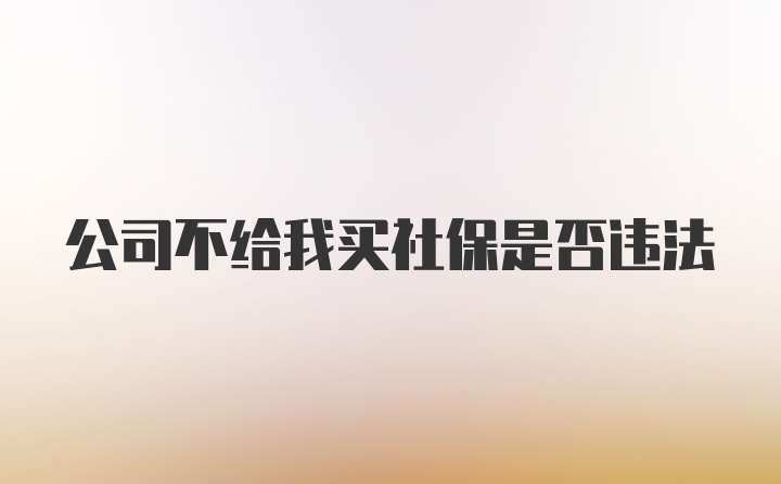 公司不给我买社保是否违法