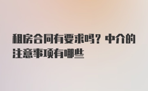 租房合同有要求吗？中介的注意事项有哪些