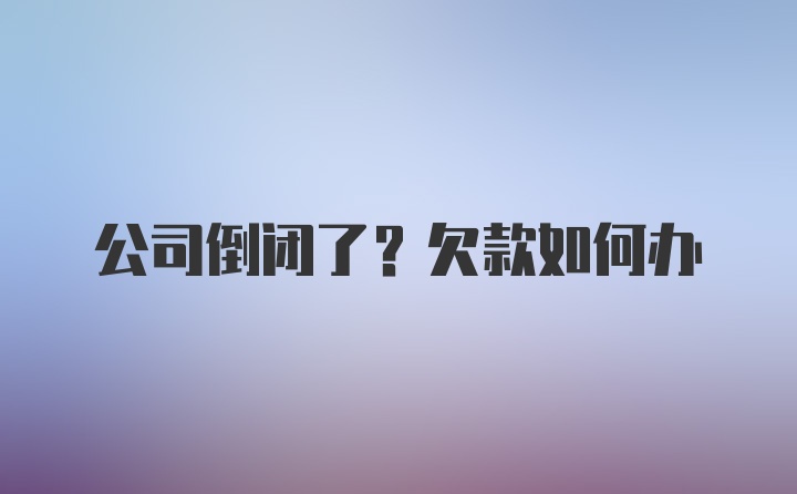 公司倒闭了？欠款如何办